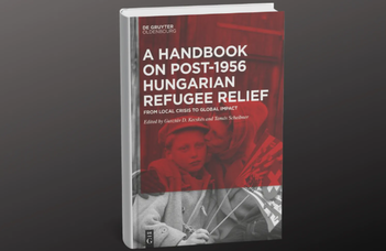 A Handbook on Post-1956 Hungarian Refugee Relief – A New Reference Work in Migration Studies, Edited by ELTE Scholars